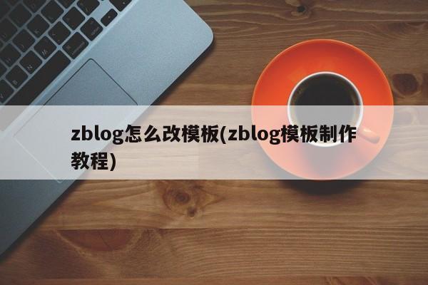 zblog怎么改模板(zblog模板制作教程)