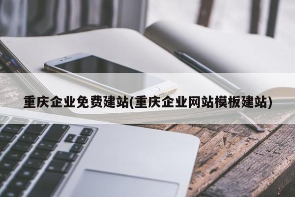 重庆企业免费建站(重庆企业网站模板建站)