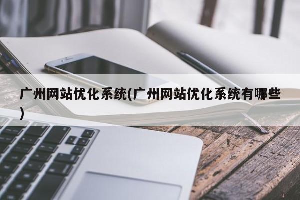 广州网站优化系统(广州网站优化系统有哪些)