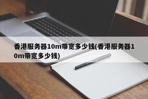 香港服务器10m带宽多少钱(香港服务器10m带宽多少钱)