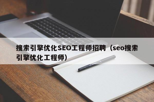 搜索引擎优化SEO工程师招聘（seo搜索引擎优化工程师）