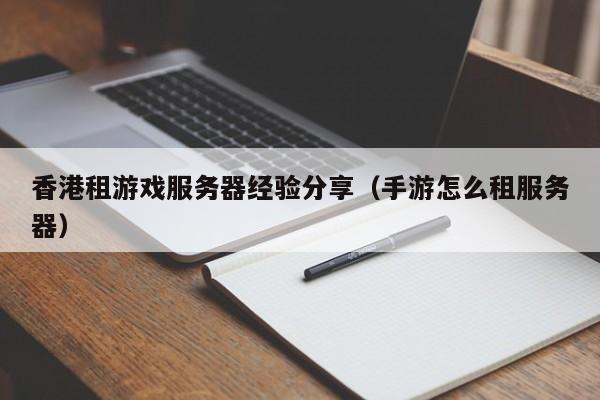 香港租游戏服务器经验分享（手游怎么租服务器）