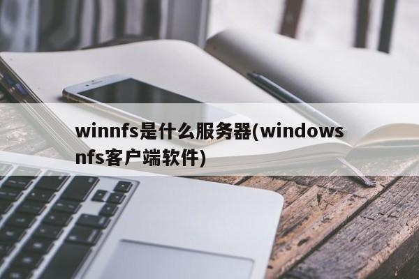 winnfs是什么服务器(windowsnfs客户端软件)